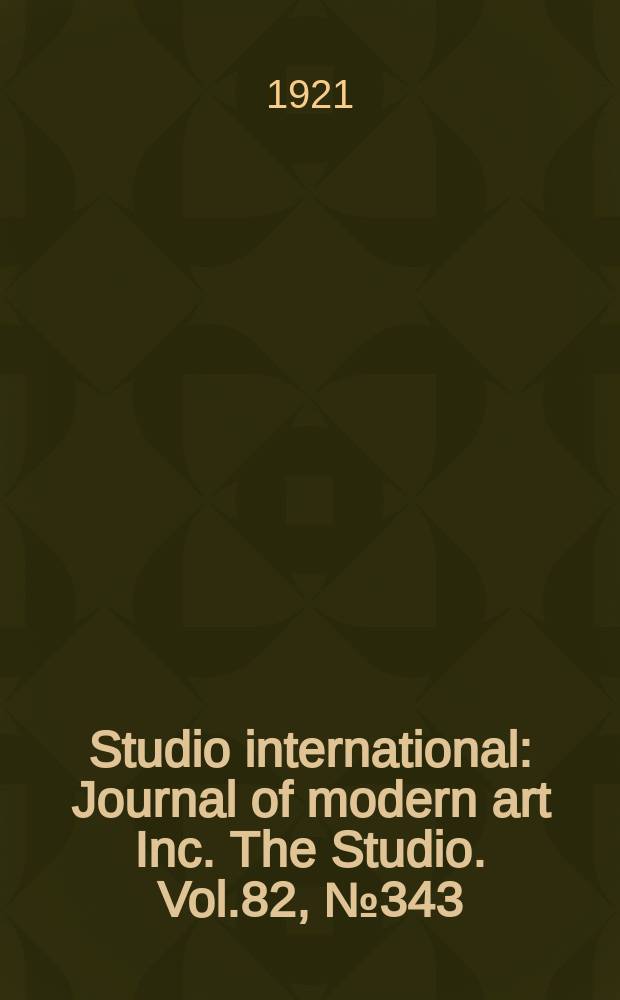 Studio international : Journal of modern art Inc. The Studio. Vol.82, №343