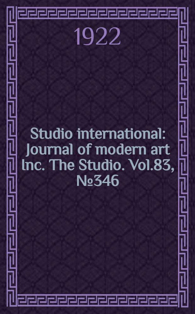 Studio international : Journal of modern art Inc. The Studio. Vol.83, №346