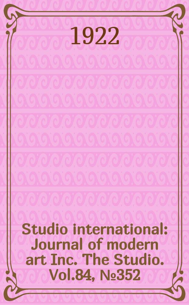 Studio international : Journal of modern art Inc. The Studio. Vol.84, №352