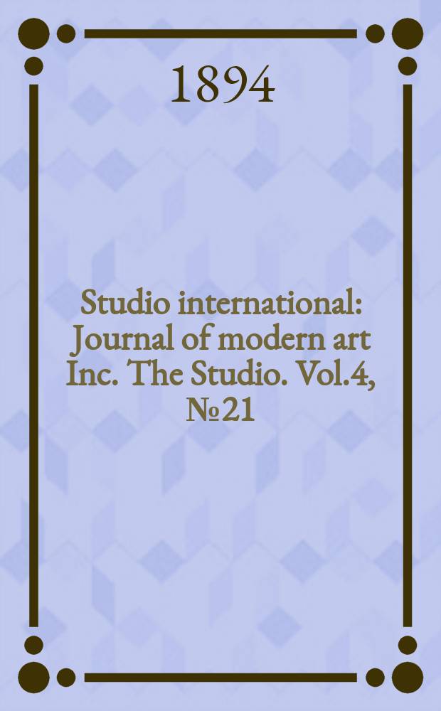 Studio international : Journal of modern art Inc. The Studio. Vol.4, №21