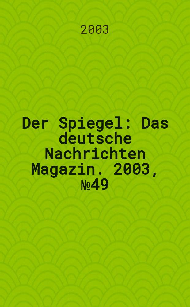 Der Spiegel : Das deutsche Nachrichten Magazin. 2003, №49
