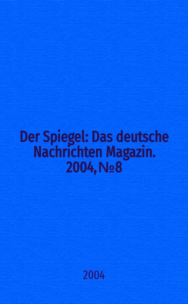 Der Spiegel : Das deutsche Nachrichten Magazin. 2004, №8