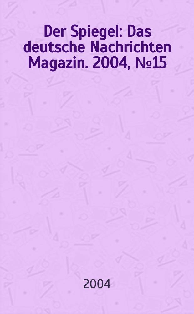 Der Spiegel : Das deutsche Nachrichten Magazin. 2004, №15