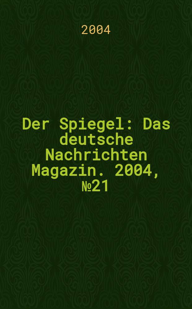 Der Spiegel : Das deutsche Nachrichten Magazin. 2004, №21