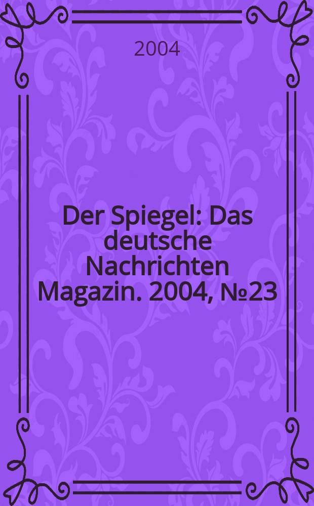 Der Spiegel : Das deutsche Nachrichten Magazin. 2004, №23