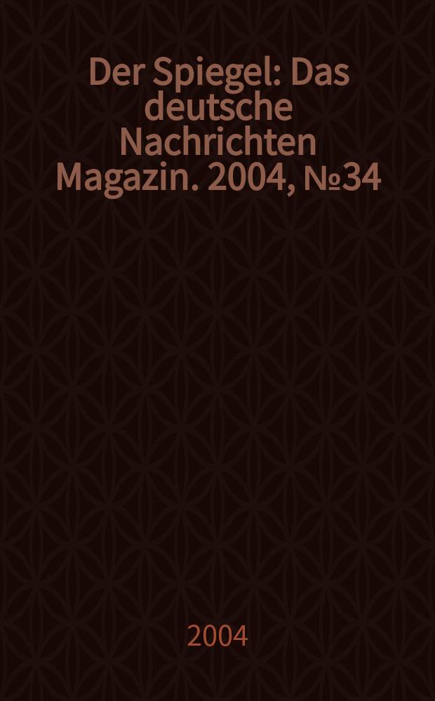 Der Spiegel : Das deutsche Nachrichten Magazin. 2004, №34