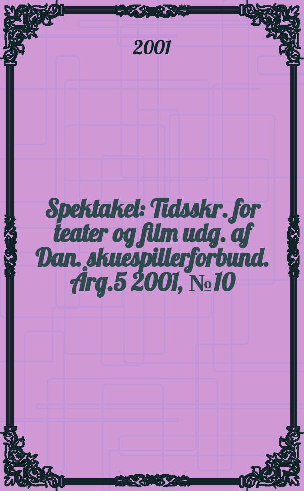 Spektakel : Tidsskr. for teater og film udg. af Dan. skuespillerforbund. Årg.5 2001, №10