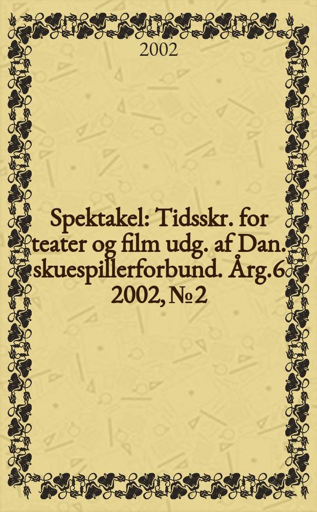 Spektakel : Tidsskr. for teater og film udg. af Dan. skuespillerforbund. &Aring;rg.6 2002, №2