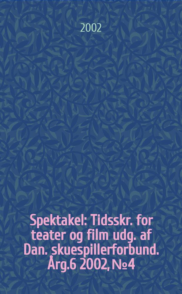Spektakel : Tidsskr. for teater og film udg. af Dan. skuespillerforbund. Årg.6 2002, №4