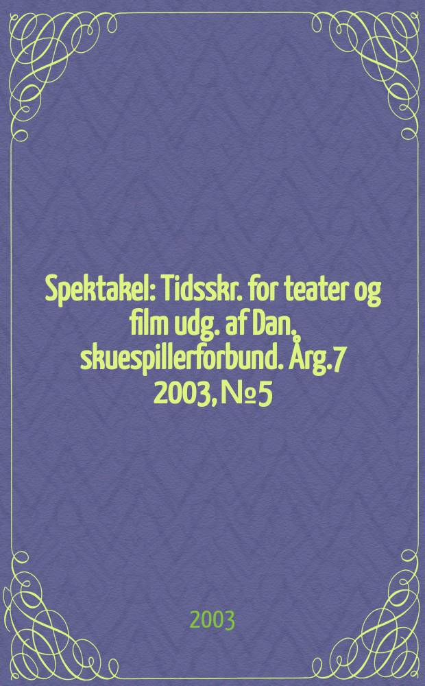 Spektakel : Tidsskr. for teater og film udg. af Dan. skuespillerforbund. Årg.7 2003, №5