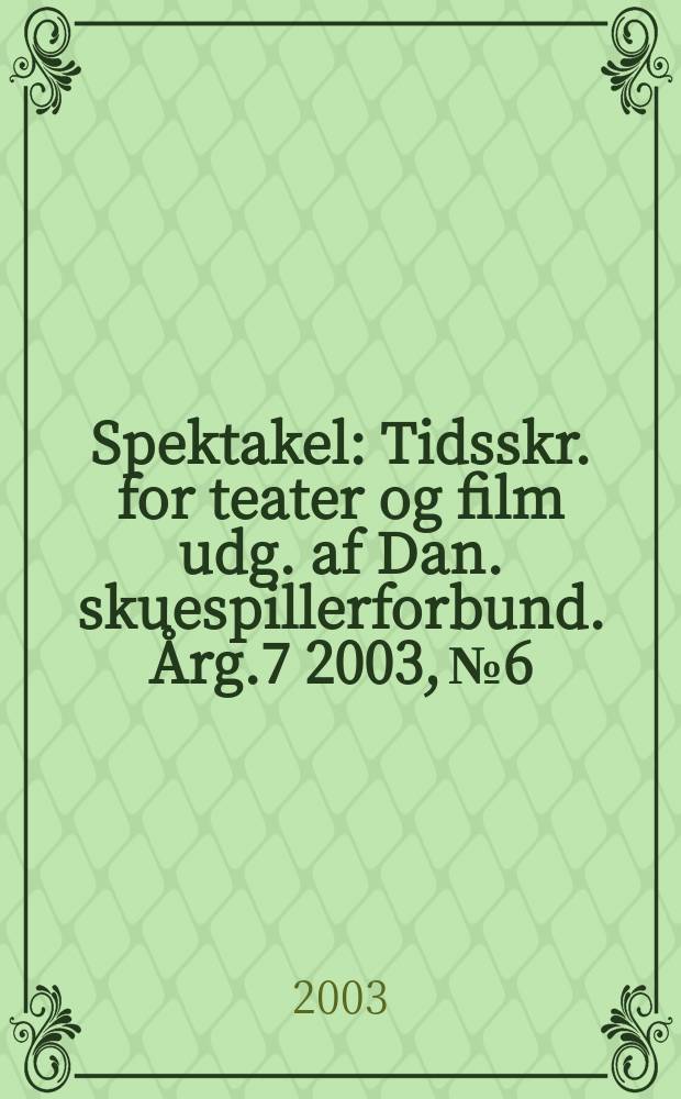 Spektakel : Tidsskr. for teater og film udg. af Dan. skuespillerforbund. Årg.7 2003, №6