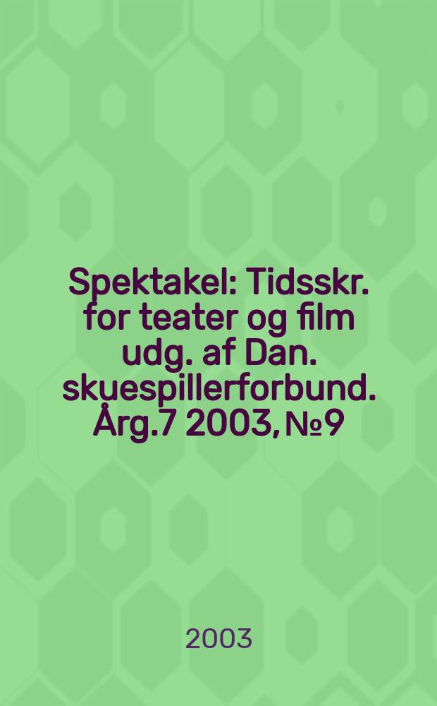 Spektakel : Tidsskr. for teater og film udg. af Dan. skuespillerforbund. Årg.7 2003, №9