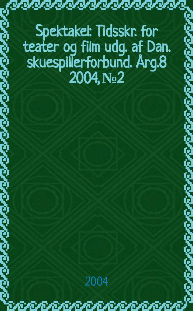 Spektakel : Tidsskr. for teater og film udg. af Dan. skuespillerforbund. Årg.8 2004, №2