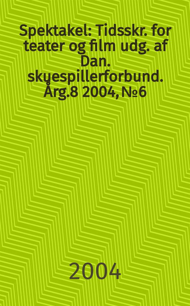 Spektakel : Tidsskr. for teater og film udg. af Dan. skuespillerforbund. Årg.8 2004, №6