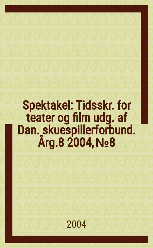 Spektakel : Tidsskr. for teater og film udg. af Dan. skuespillerforbund. Årg.8 2004, №8