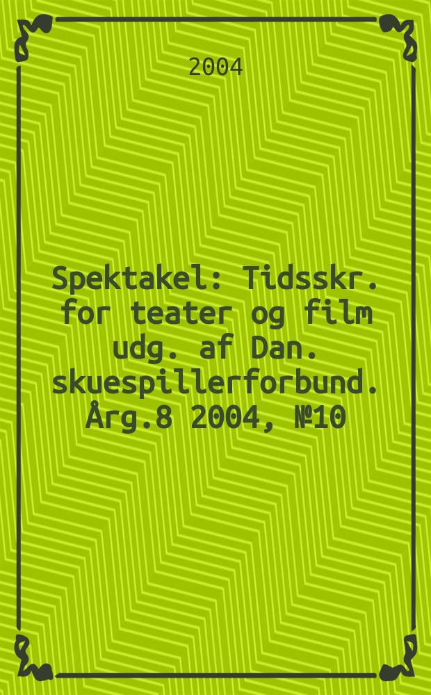 Spektakel : Tidsskr. for teater og film udg. af Dan. skuespillerforbund. Årg.8 2004, №10