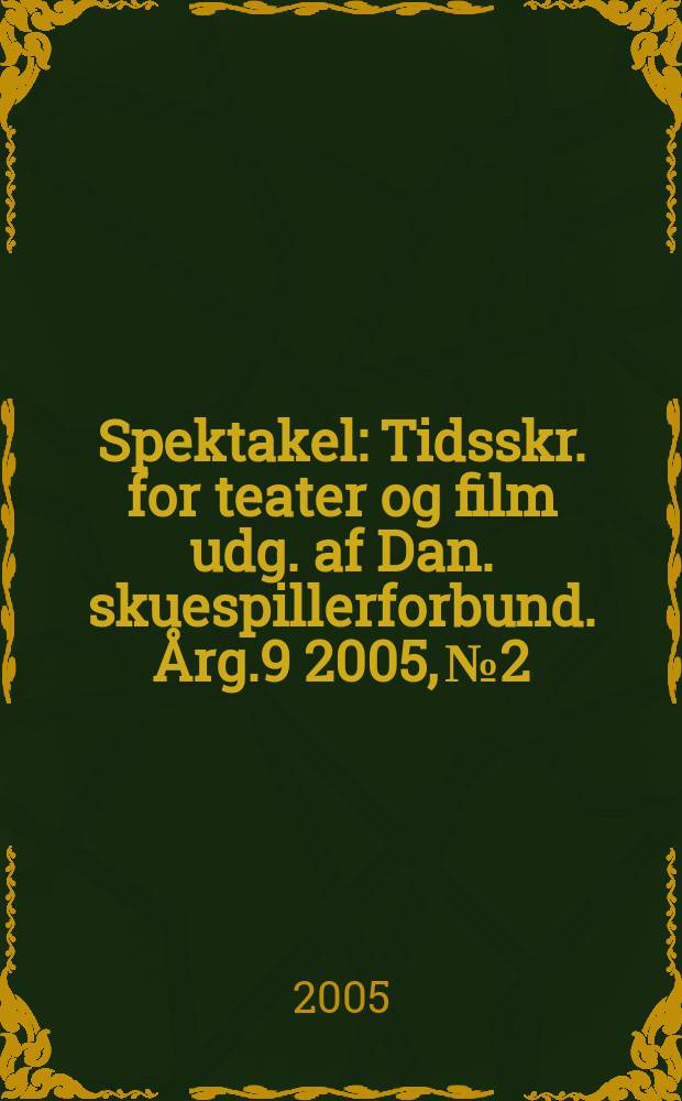 Spektakel : Tidsskr. for teater og film udg. af Dan. skuespillerforbund. Årg.9 2005, №2