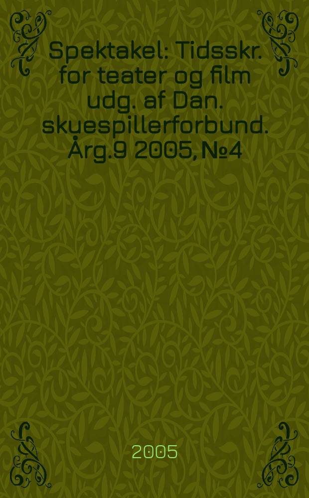 Spektakel : Tidsskr. for teater og film udg. af Dan. skuespillerforbund. Årg.9 2005, №4