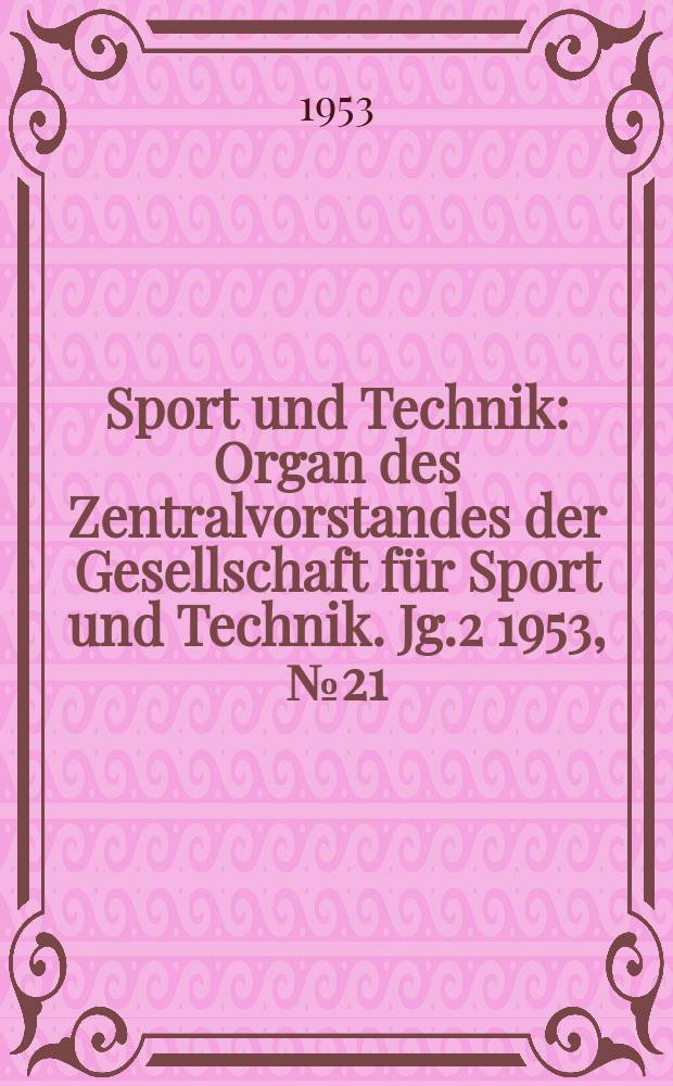 Sport und Technik : Organ des Zentralvorstandes der Gesellschaft für Sport und Technik. Jg.2 1953, №21