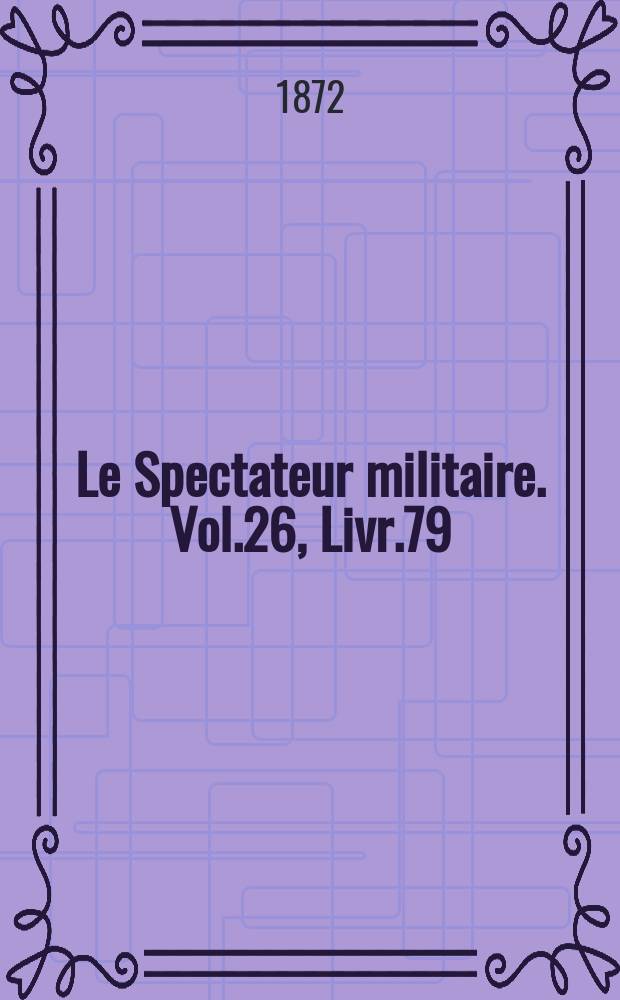 Le Spectateur militaire. Vol.26, Livr.79