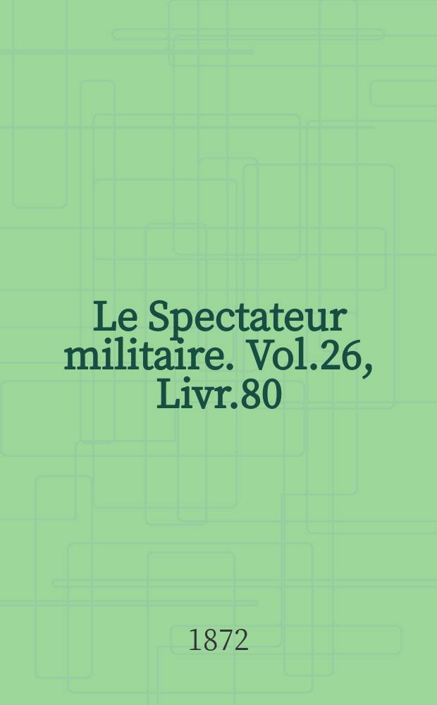 Le Spectateur militaire. Vol.26, Livr.80