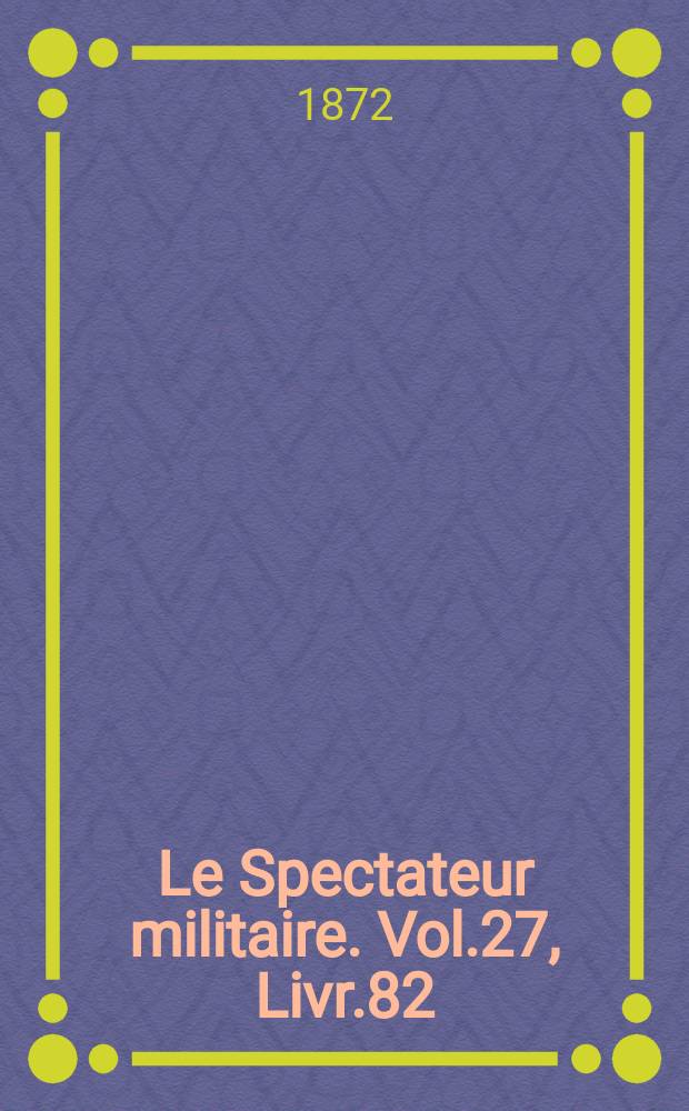Le Spectateur militaire. Vol.27, Livr.82