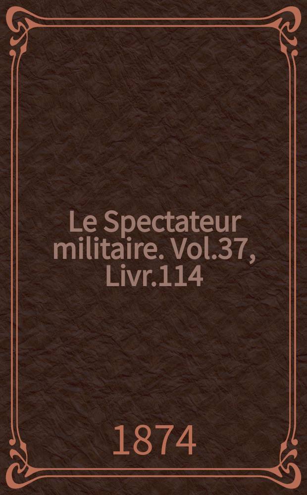 Le Spectateur militaire. Vol.37, Livr.114