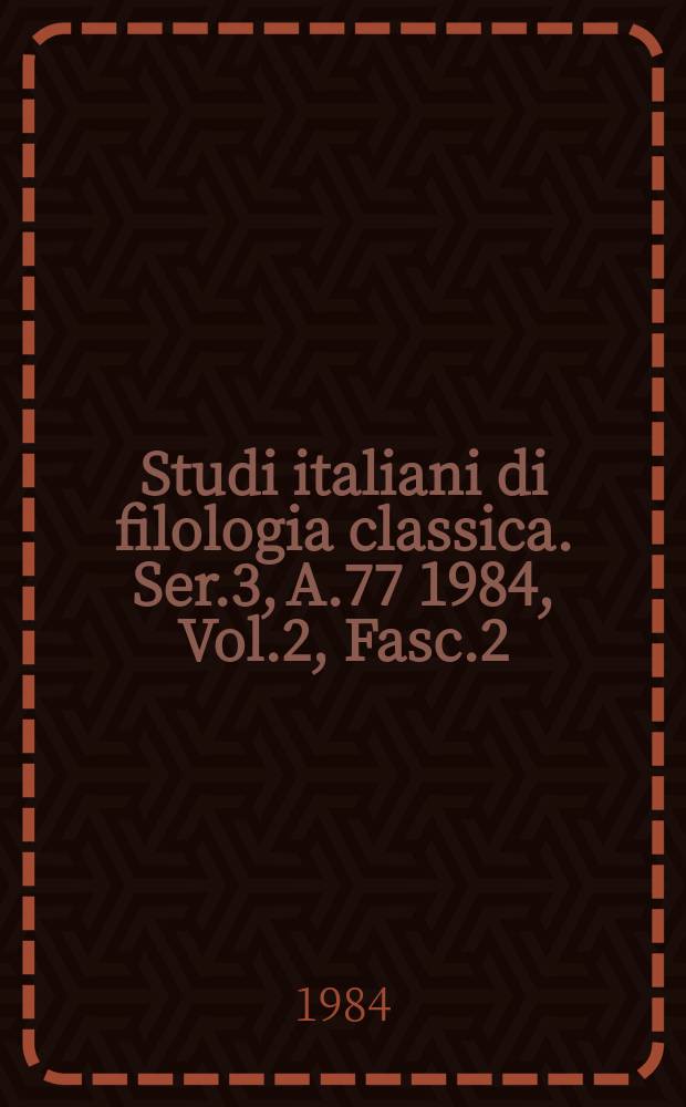 Studi italiani di filologia classica. Ser.3, A.77 1984, Vol.2, Fasc.2