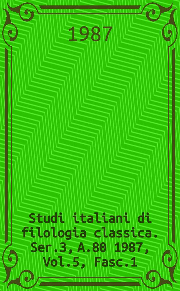 Studi italiani di filologia classica. Ser.3, A.80 1987, Vol.5, Fasc.1