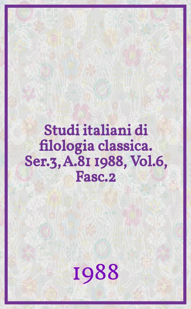 Studi italiani di filologia classica. Ser.3, A.81 1988, Vol.6, Fasc.2
