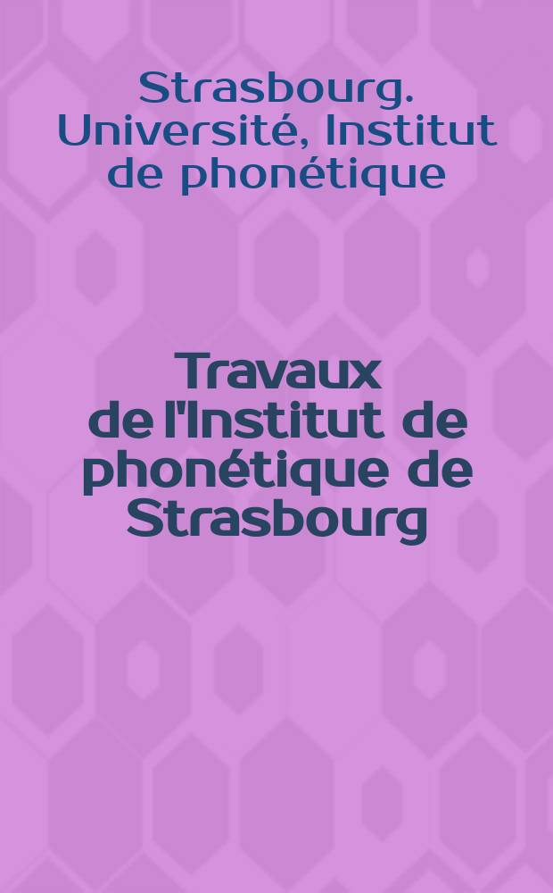 Travaux de l'Institut de phonétique de Strasbourg