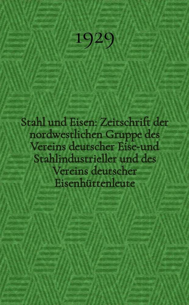 Stahl und Eisen : Zeitschrift der nordwestlichen Gruppe des Vereins deutscher Eisen- und Stahlindustrieller und des Vereins deutscher Eisenhüttenleute. Jg.49 1929, H.10