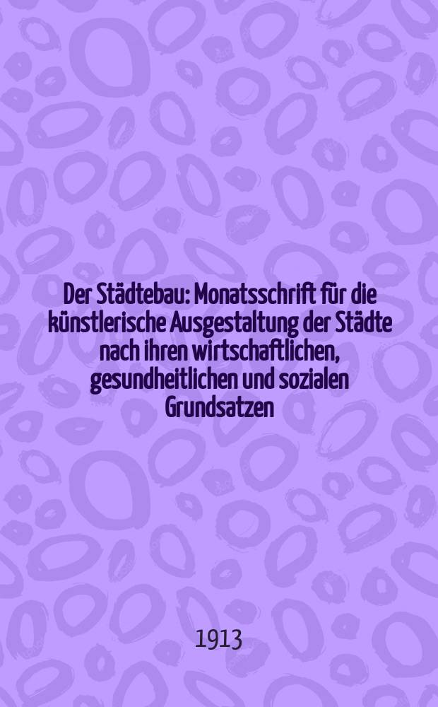Der Städtebau : Monatsschrift für die künstlerische Ausgestaltung der Städte nach ihren wirtschaftlichen, gesundheitlichen und sozialen Grundsatzen. Jg.10 1913, H.3