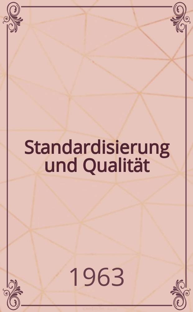 Standardisierung und Qualität : Organ des Amtes für Standardisierung, Messwesen und Warenprüfung. Jg.9 1963, H.15