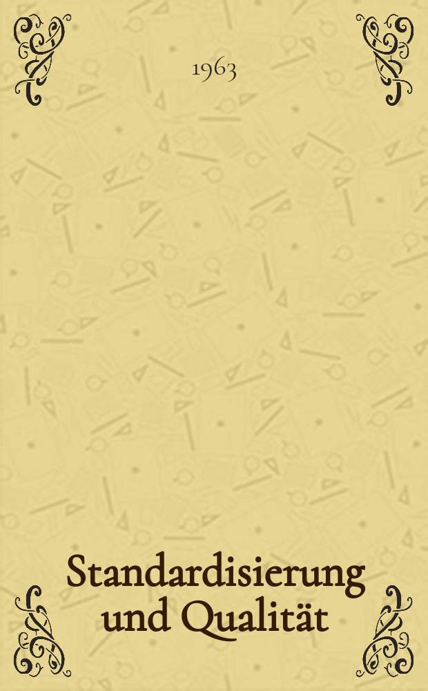 Standardisierung und Qualität : Organ des Amtes für Standardisierung, Messwesen und Warenprüfung. Jg.9 1963, H.17