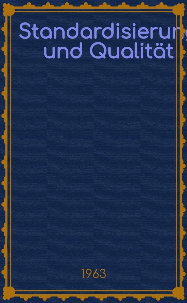 Standardisierung und Qualität : Organ des Amtes für Standardisierung, Messwesen und Warenprüfung. Jg.9 1963, H.22