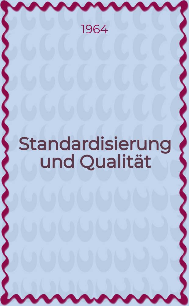 Standardisierung und Qualität : Organ des Amtes für Standardisierung, Messwesen und Warenprüfung. Jg.10 1964, H.7