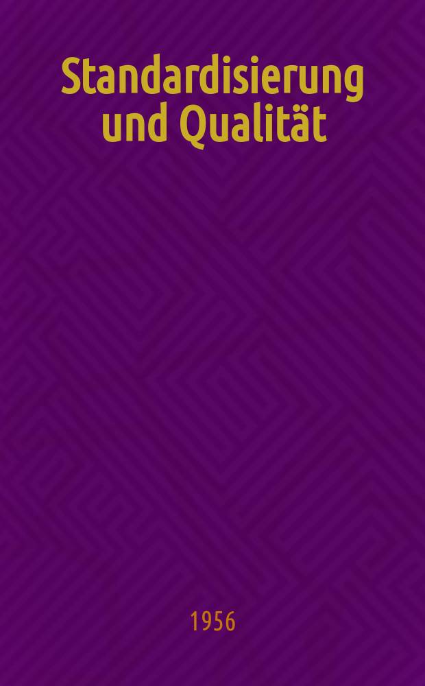 Standardisierung und Qualität : Organ des Amtes für Standardisierung, Messwesen und Warenprüfung. Jg.2 1956, H.1