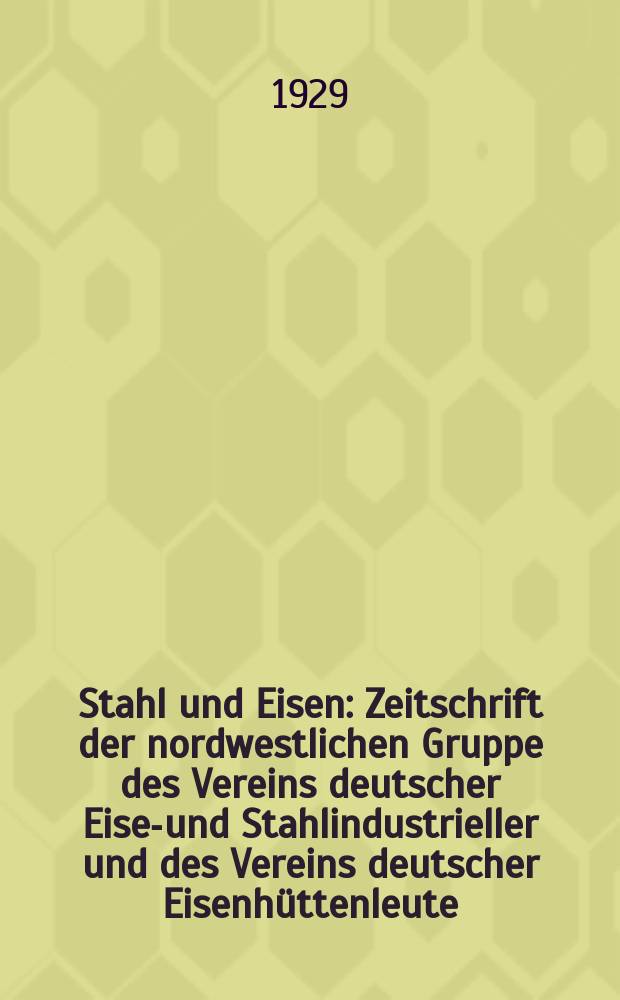 Stahl und Eisen : Zeitschrift der nordwestlichen Gruppe des Vereins deutscher Eisen- und Stahlindustrieller und des Vereins deutscher Eisenhüttenleute. Jg.49 1929, H.15