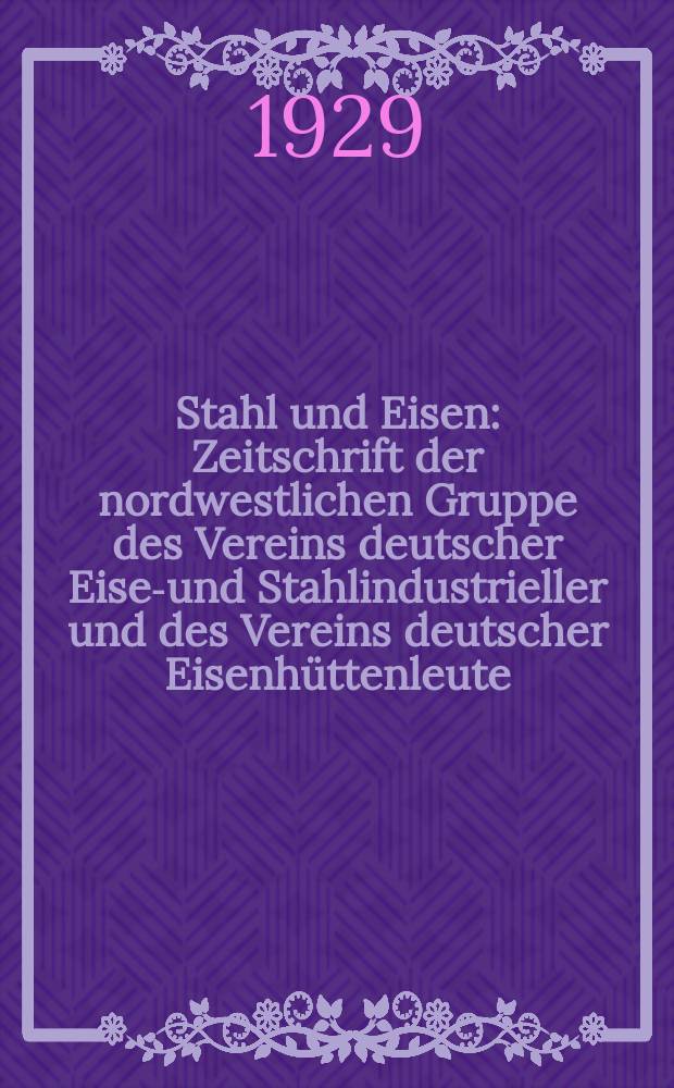 Stahl und Eisen : Zeitschrift der nordwestlichen Gruppe des Vereins deutscher Eisen- und Stahlindustrieller und des Vereins deutscher Eisenhüttenleute. Jg.49 1929, H.24
