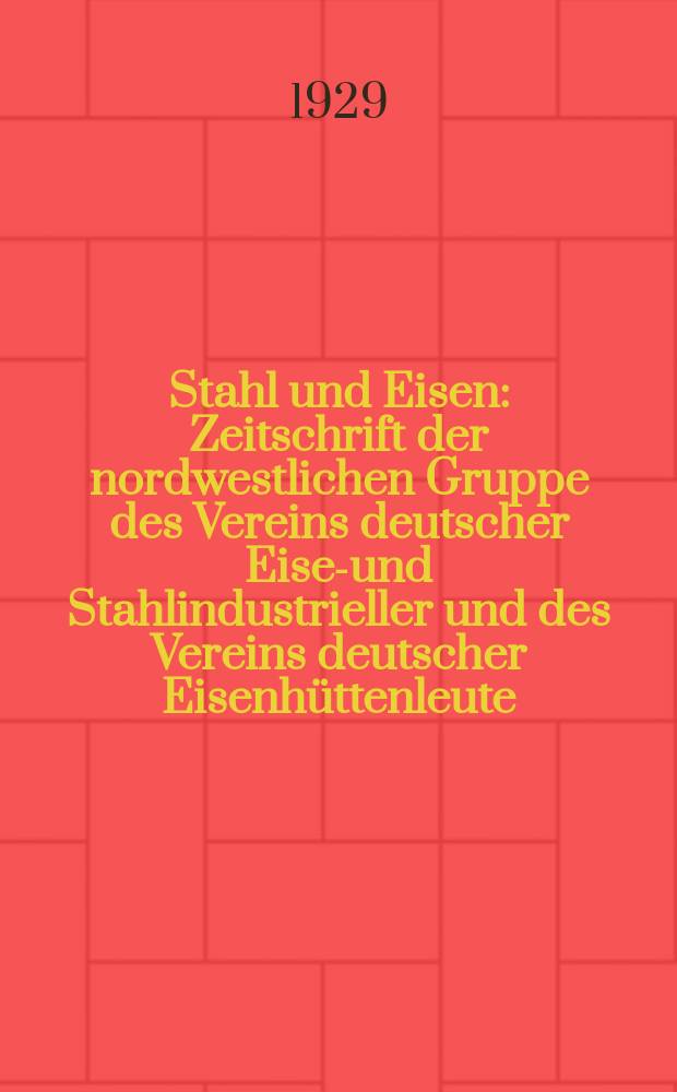 Stahl und Eisen : Zeitschrift der nordwestlichen Gruppe des Vereins deutscher Eisen- und Stahlindustrieller und des Vereins deutscher Eisenhüttenleute. Jg.49 1929, H.28