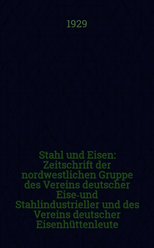 Stahl und Eisen : Zeitschrift der nordwestlichen Gruppe des Vereins deutscher Eisen- und Stahlindustrieller und des Vereins deutscher Eisenhüttenleute. Jg.49 1929, H.30