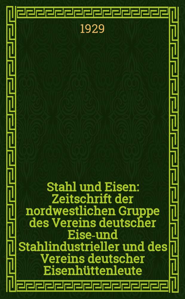 Stahl und Eisen : Zeitschrift der nordwestlichen Gruppe des Vereins deutscher Eisen- und Stahlindustrieller und des Vereins deutscher Eisenhüttenleute. Jg.49 1929, H.34