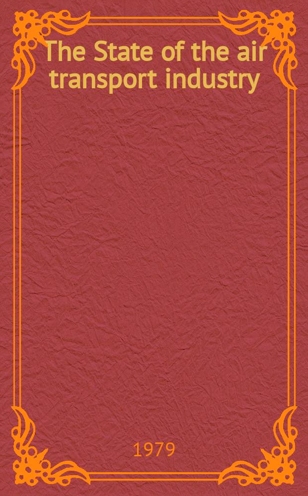 The State of the air transport industry : Annual report for the ... Annual general meeting. 35 : Manila, Nov. 27-30 1979