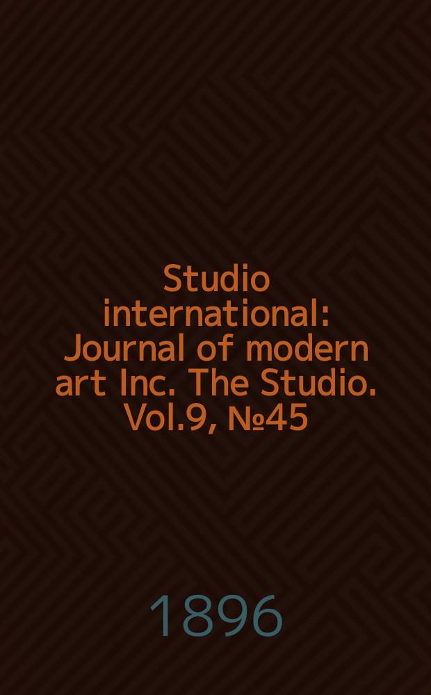 Studio international : Journal of modern art Inc. The Studio. Vol.9, №45