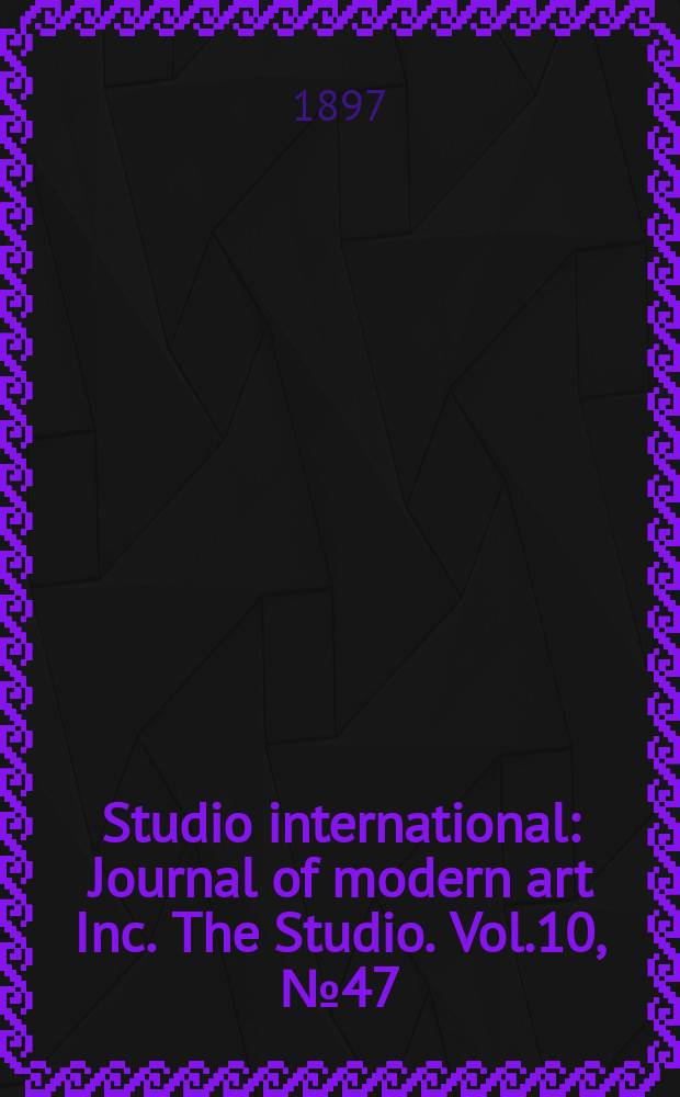 Studio international : Journal of modern art Inc. The Studio. Vol.10, №47