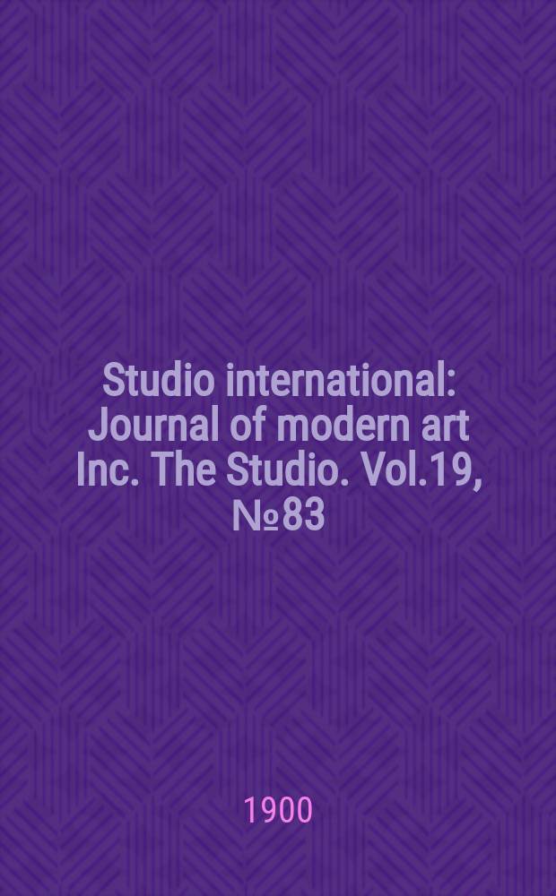 Studio international : Journal of modern art Inc. The Studio. Vol.19, №83