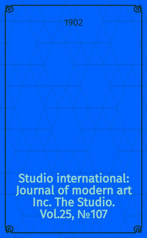Studio international : Journal of modern art Inc. The Studio. Vol.25, №107