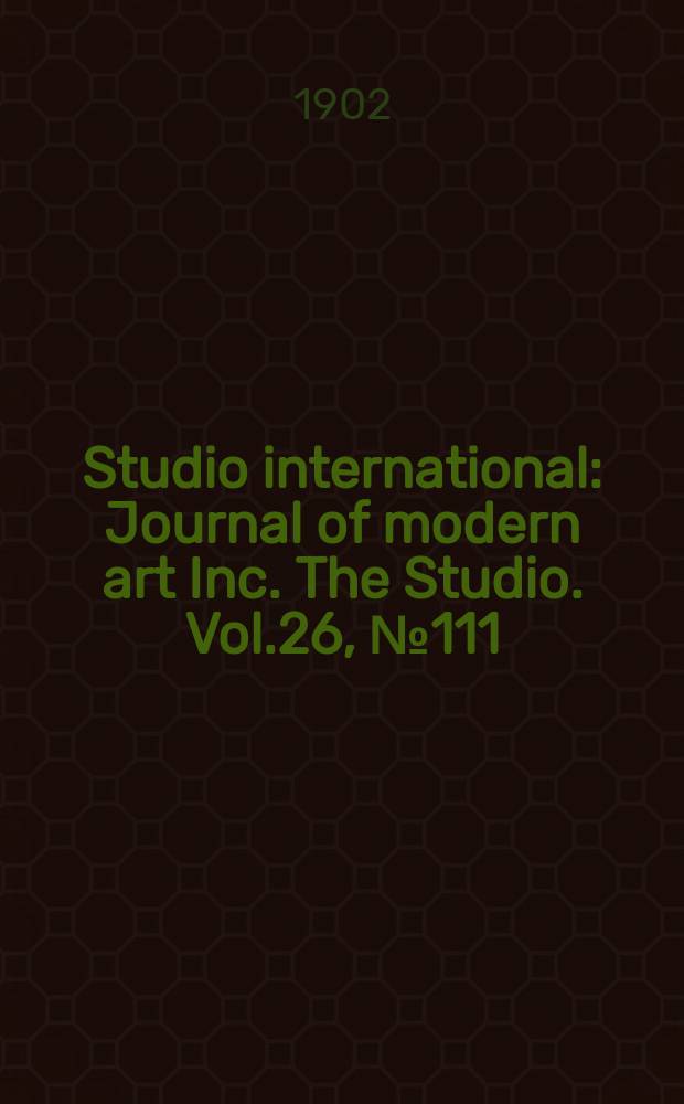 Studio international : Journal of modern art Inc. The Studio. Vol.26, №111