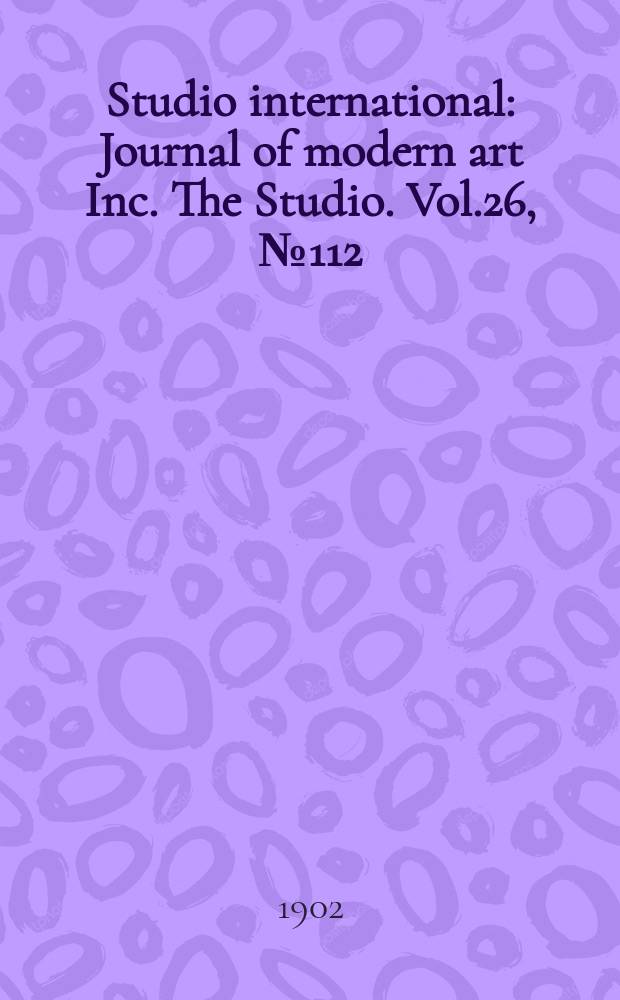 Studio international : Journal of modern art Inc. The Studio. Vol.26, №112